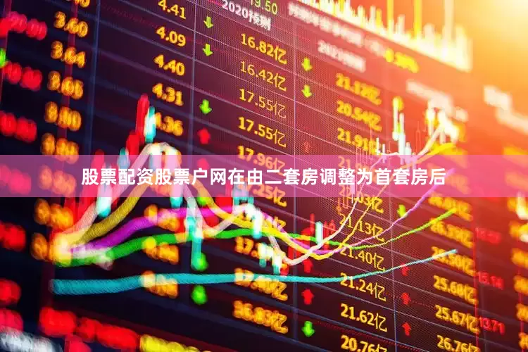 股票配资股票户网在由二套房调整为首套房后